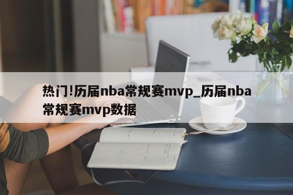 热门!历届nba常规赛mvp_历届nba常规赛mvp数据