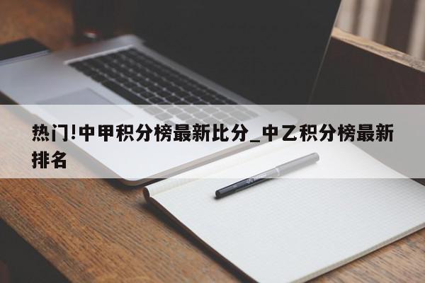 热门!中甲积分榜最新比分_中乙积分榜最新排名