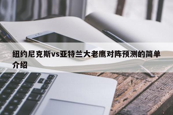 纽约尼克斯vs亚特兰大老鹰对阵预测的简单介绍