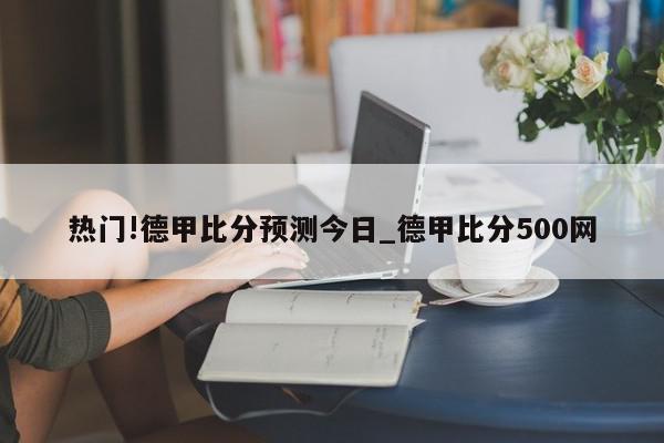 热门!德甲比分预测今日_德甲比分500网