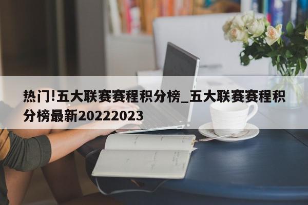 热门!五大联赛赛程积分榜_五大联赛赛程积分榜最新20222023