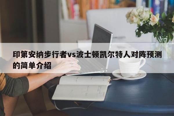 印第安纳步行者vs波士顿凯尔特人对阵预测的简单介绍