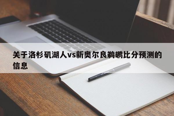 关于洛杉矶湖人vs新奥尔良鹈鹕比分预测的信息