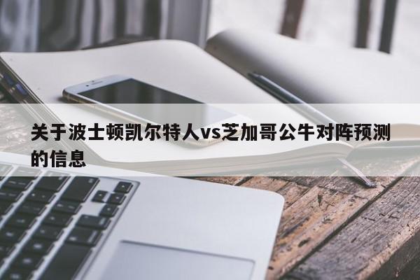 关于波士顿凯尔特人vs芝加哥公牛对阵预测的信息