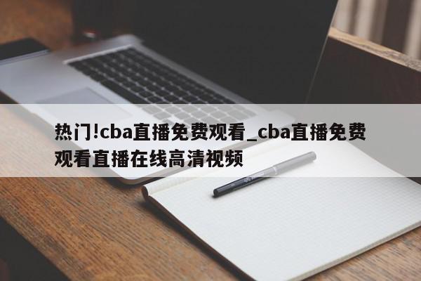 热门!cba直播免费观看_cba直播免费观看直播在线高清视频